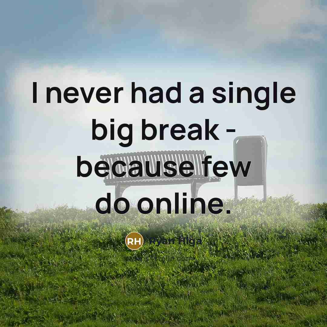 “I never had a single big break - because few do online.” quote by Ryan Higa