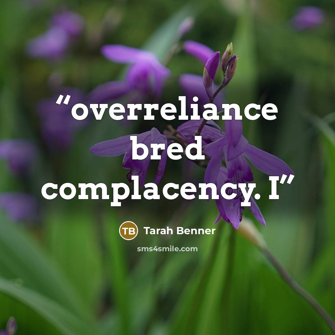 “overreliance bred complacency. I” quote by Tarah Benner