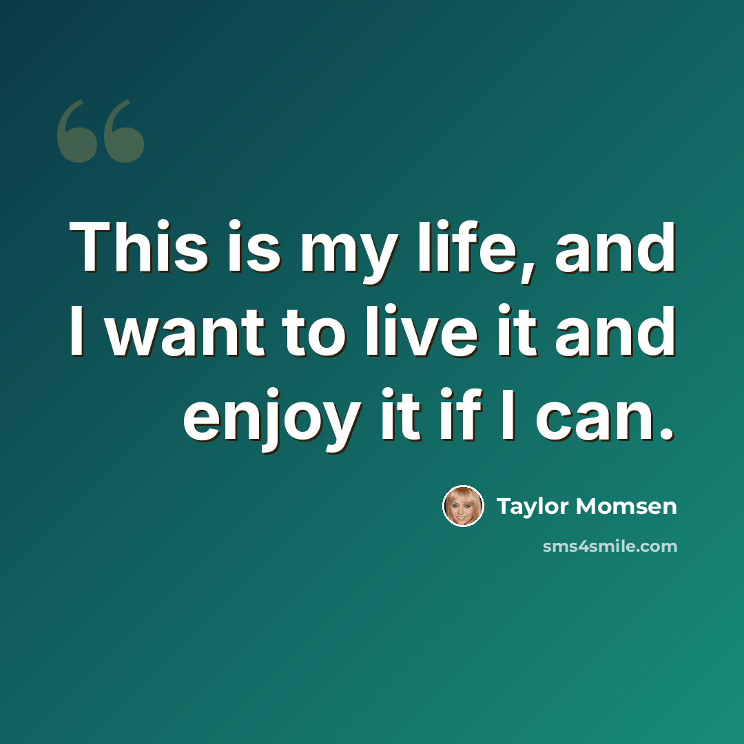 “This is my life, and I want to live it and enjoy it if I can.” quote by Taylor Momsen