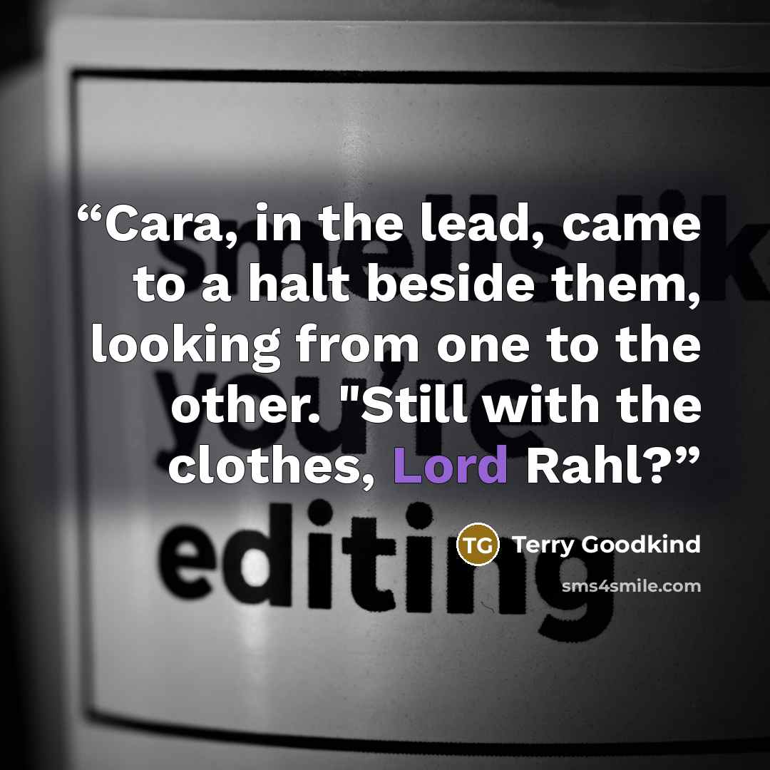 “Cara, in the lead, came to a halt beside them, looking from one to the other. "Still with the clothes, Lord Rahl?” quote by Terry Goodkind
