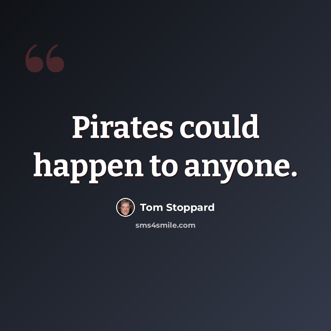 “Pirates could happen to anyone.” quote by Tom Stoppard
