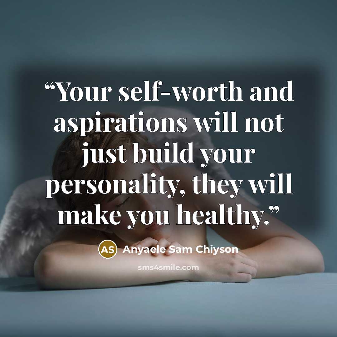 “Your self-worth and aspirations will not just build your personality, they will make you healthy.” quote by Anyaele Sam Chiyson