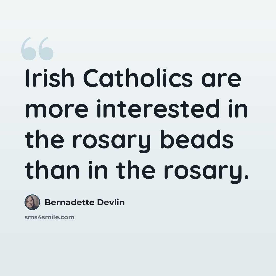 “Irish Catholics are more interested in the rosary beads than in the rosary.” quote by Bernadette Devlin