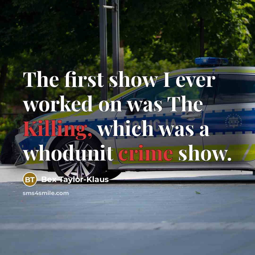 “The first show I ever worked on was The Killing, which was a whodunit crime show.” quote by Bex Taylor-Klaus