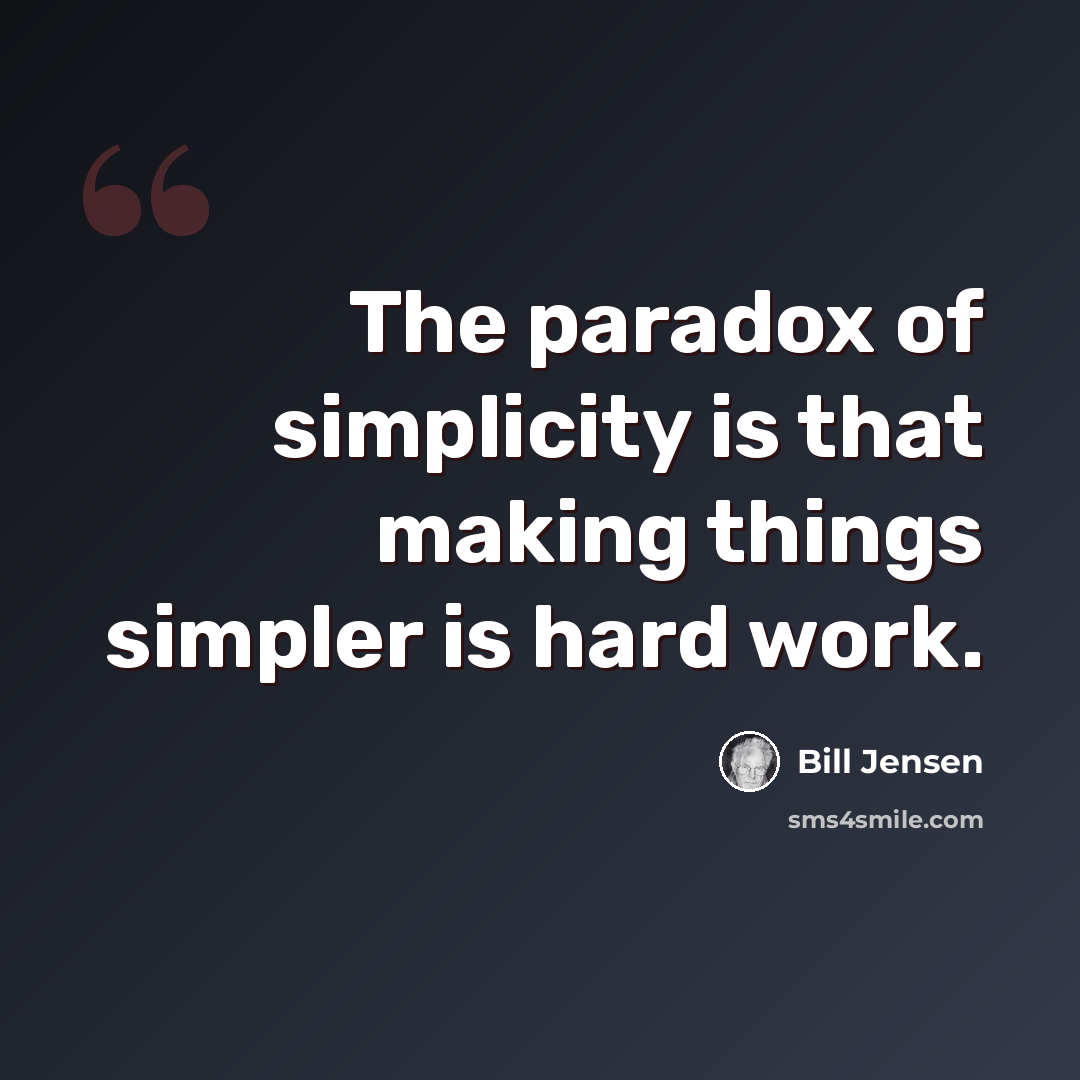 “The paradox of simplicity is that making things simpler is hard work.” quote by Bill Jensen