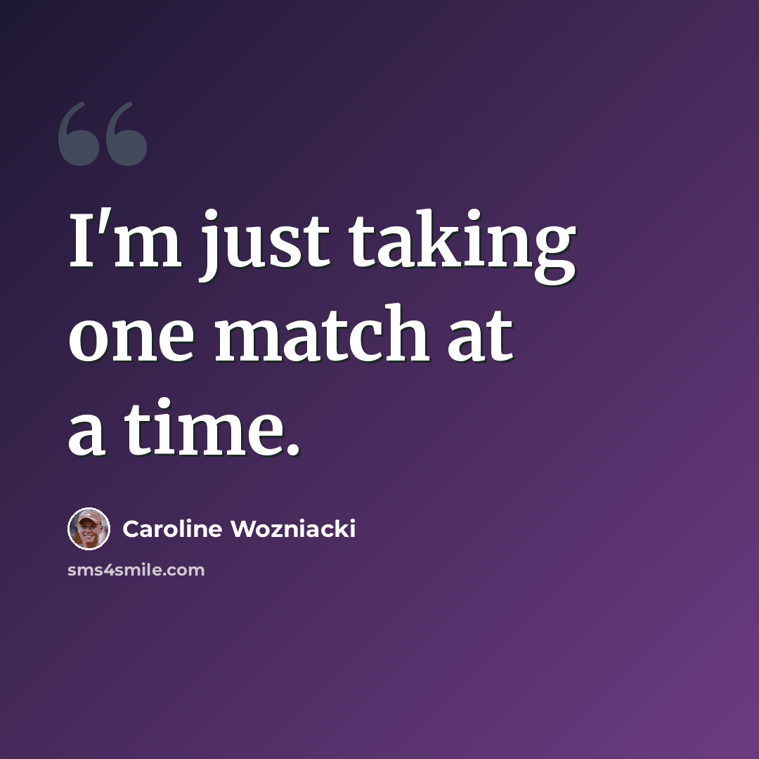 “I'm just taking one match at a time.” quote by Caroline Wozniacki