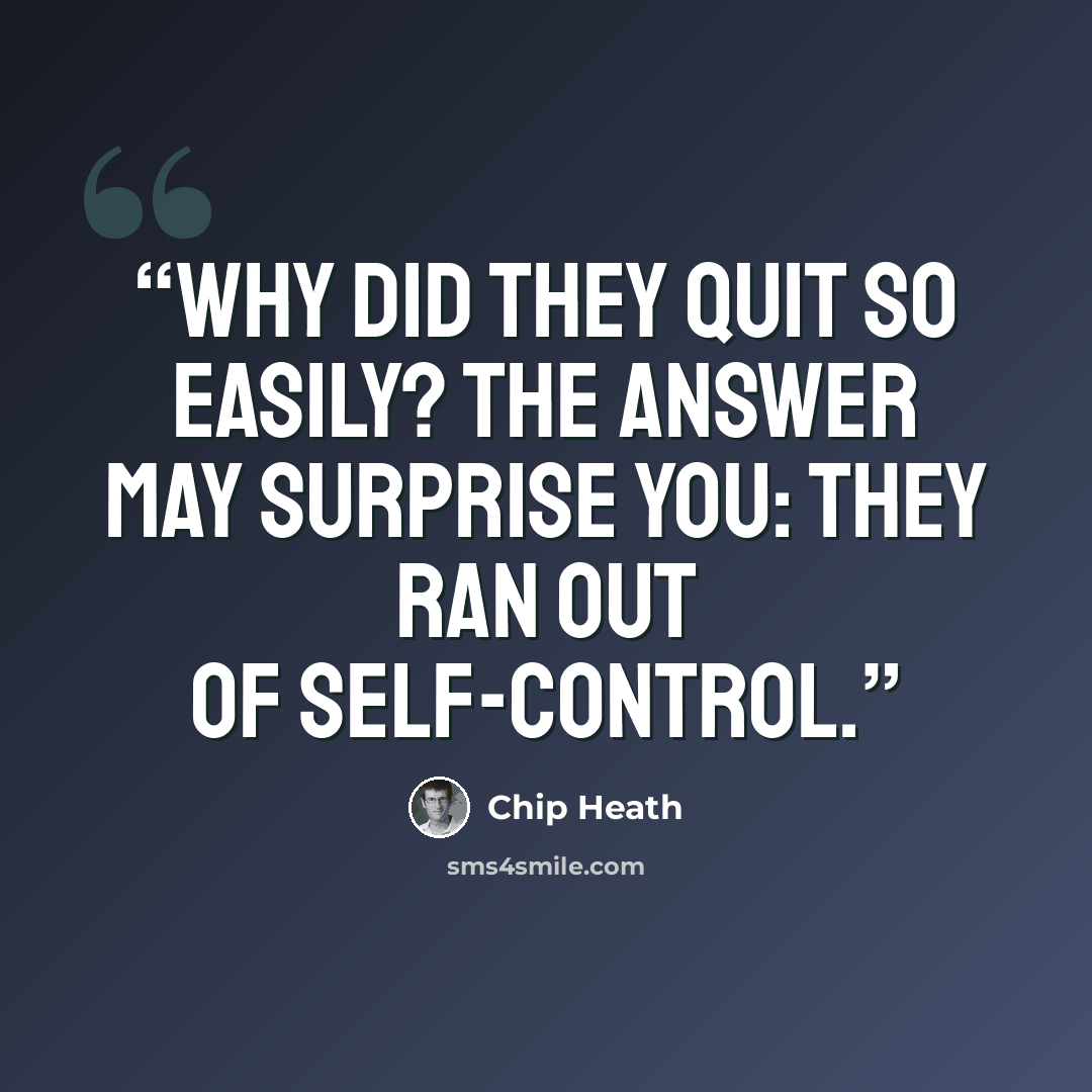 “Why did they quit so easily? The answer may surprise you: They ran out of self-control.” quote by Chip Heath