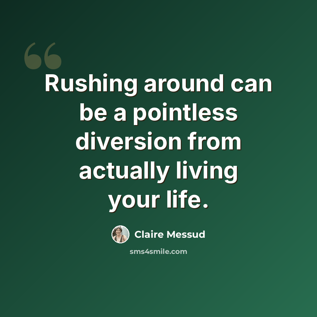 “Rushing around can be a pointless diversion from actually living your life.” quote by Claire Messud