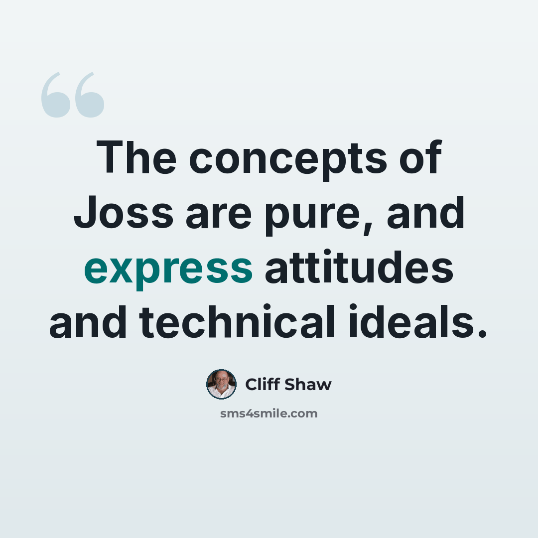 “The concepts of Joss are pure, and express attitudes and technical ideals.” quote by Cliff Shaw