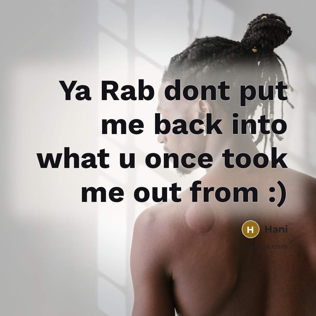 “Ya Rab dont put me back into what u once took me out from :)” quote by Hani