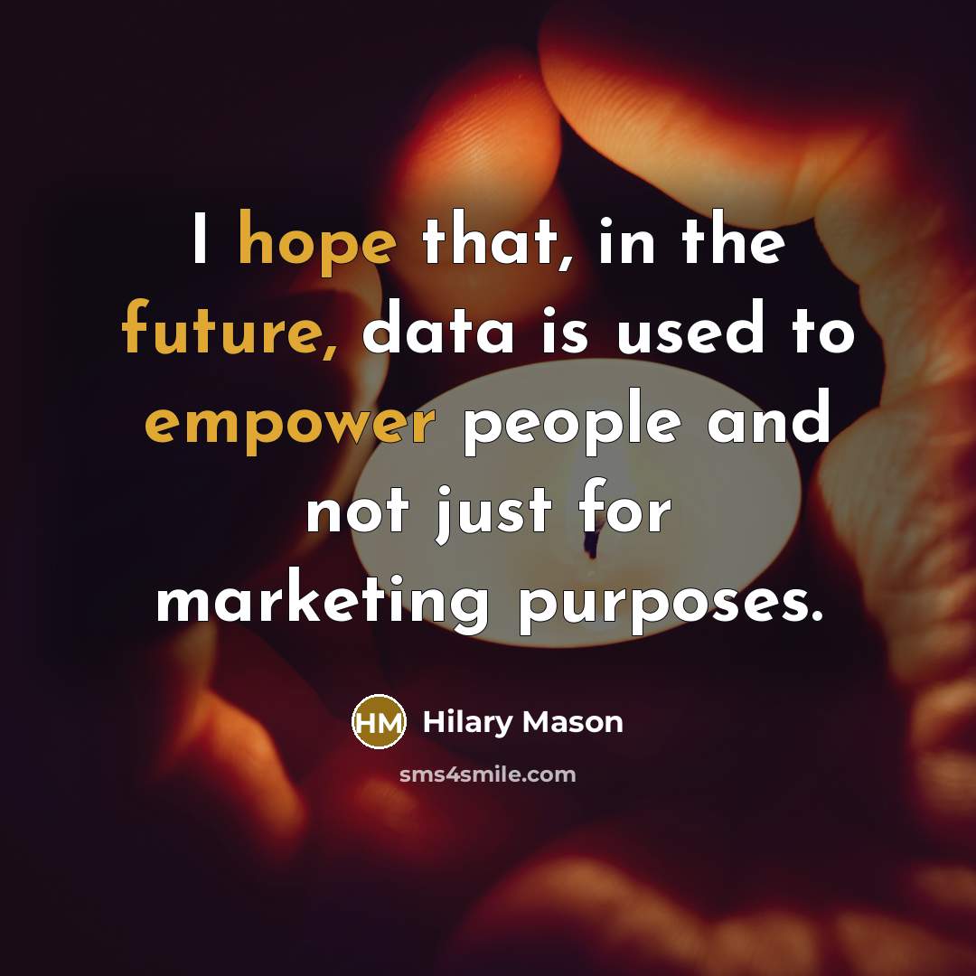 “I hope that, in the future, data is used to empower people and not just for marketing purposes.” quote by Hilary Mason