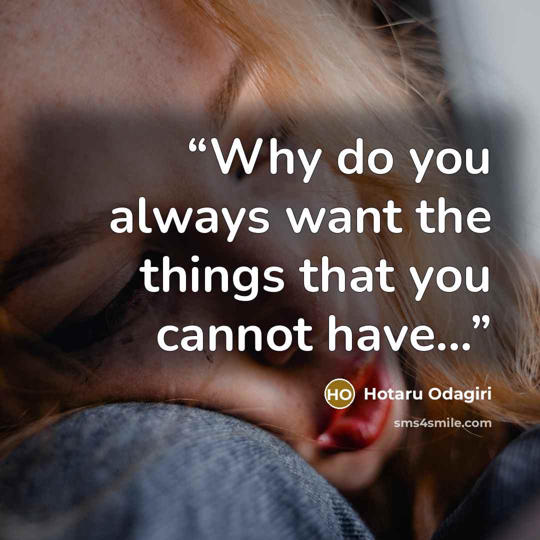 “Why do you always want the things that you cannot have...” quote by Hotaru Odagiri