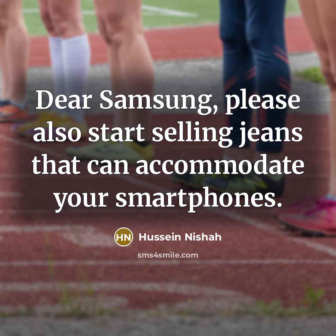 “Dear Samsung, please also start selling jeans that can accommodate your smartphones.” quote by Hussein Nishah