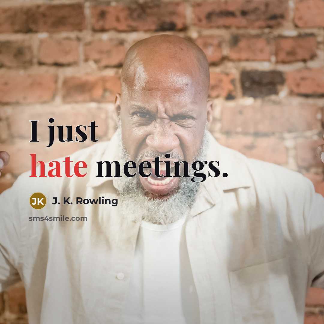 “I just hate meetings.” quote by J. K. Rowling