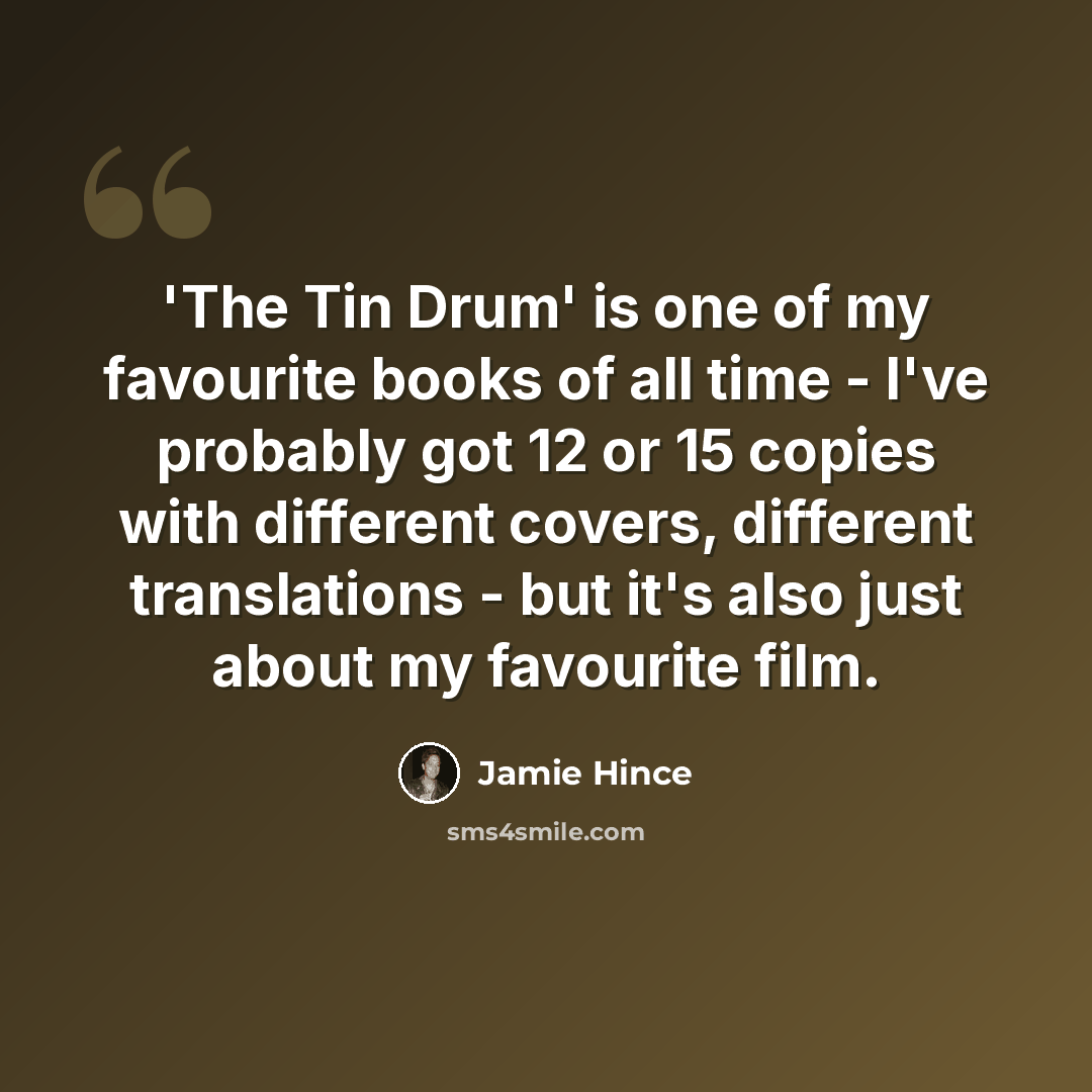“'The Tin Drum' is one of my favourite books of all time - I've probably got 12 or 15 copies with different covers, different translations - but it's also just about my favourite film.” quote by Jamie Hince