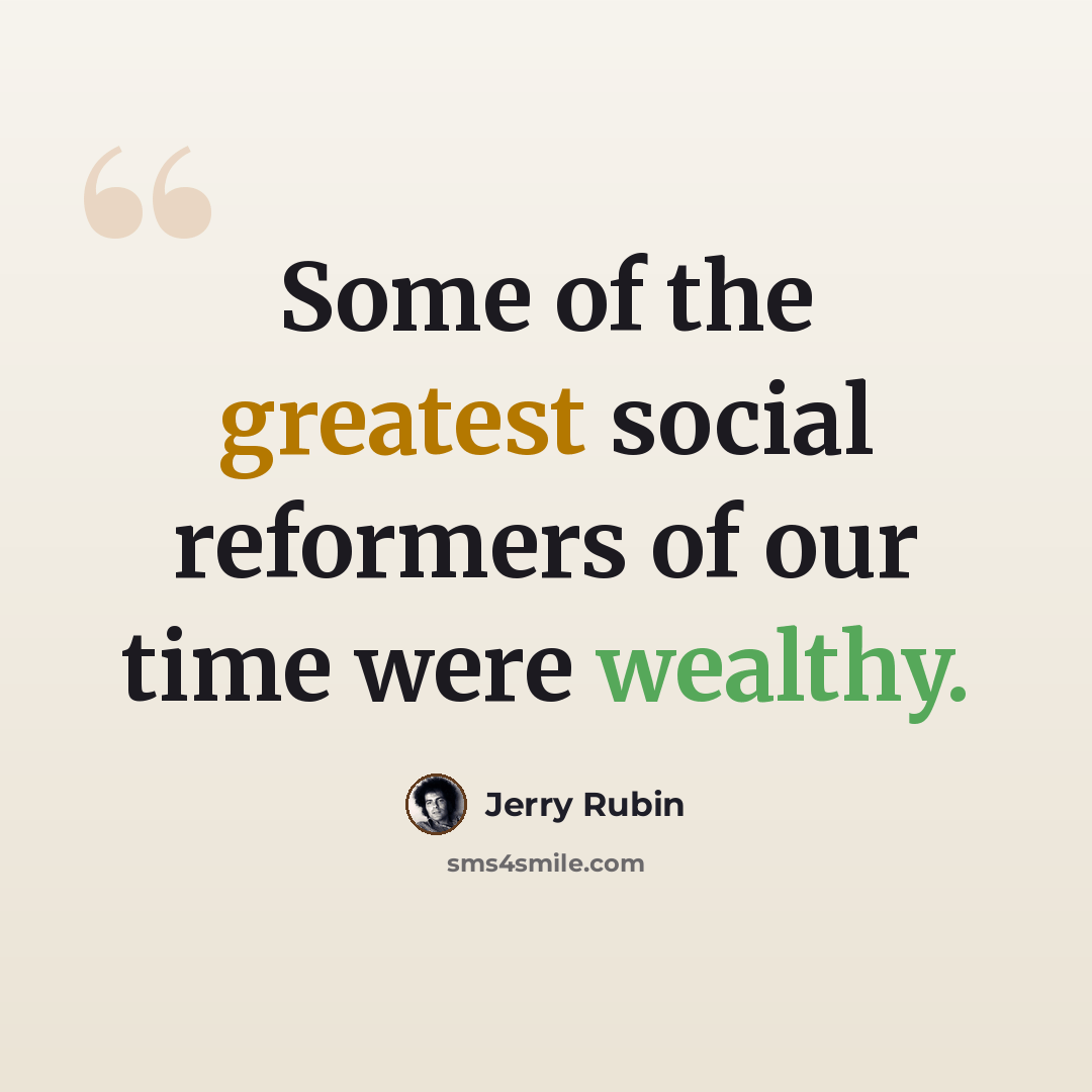 “Some of the greatest social reformers of our time were wealthy.” quote by Jerry Rubin