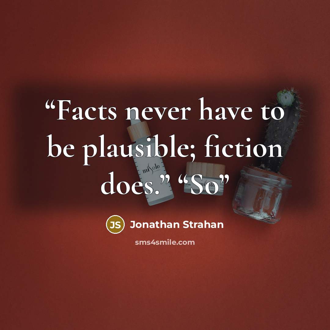 “Facts never have to be plausible; fiction does.” “So” quote by Jonathan Strahan