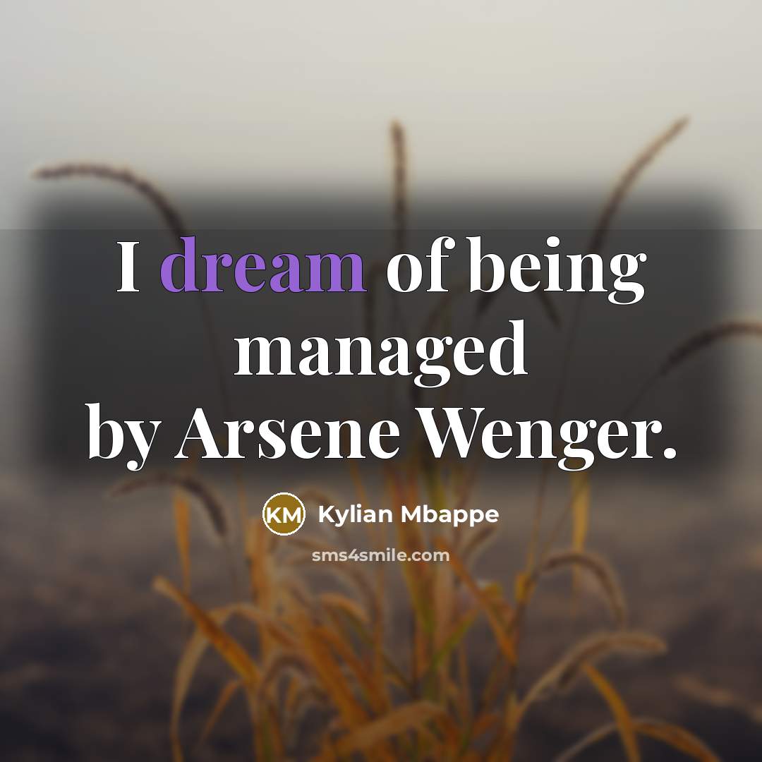 “I dream of being managed by Arsene Wenger.” quote by Kylian Mbappe