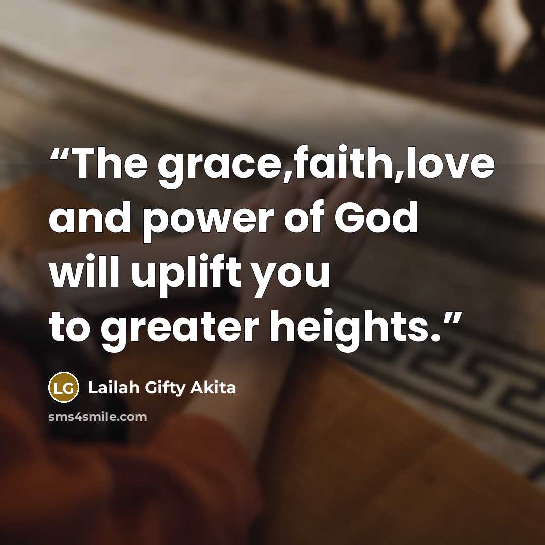 “The grace,faith,love and power of God will uplift you to greater heights.” quote by Lailah Gifty Akita