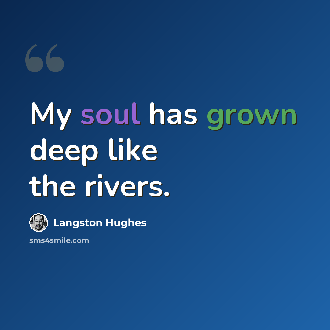 “My soul has grown deep like the rivers.” quote by Langston Hughes