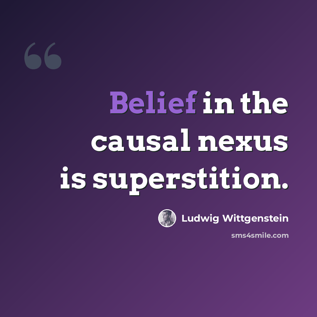 “Belief in the causal nexus is superstition.” quote by Ludwig Wittgenstein