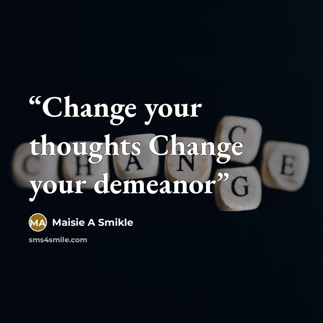 “Change your thoughts Change your demeanor” quote by Maisie A Smikle