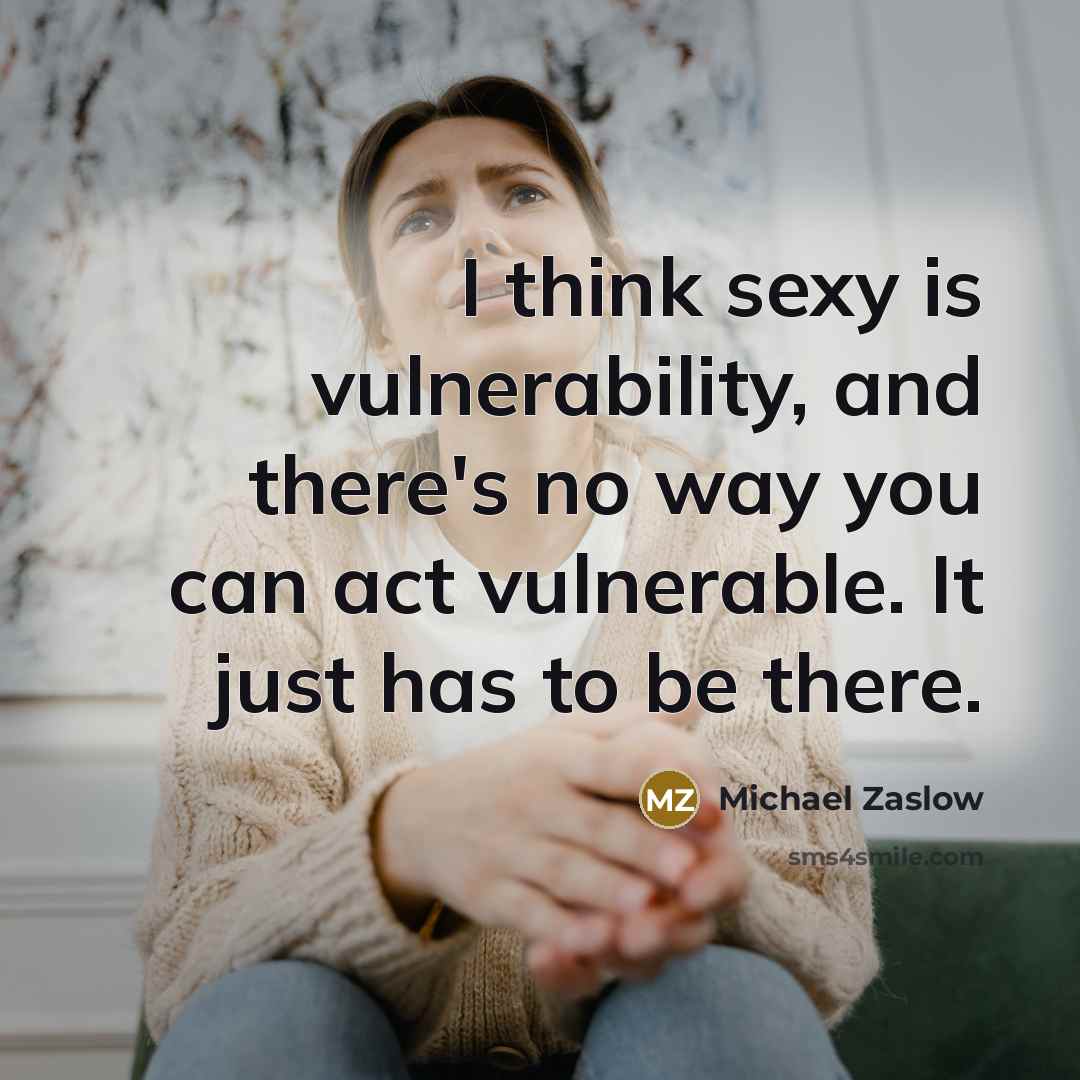 “I think sexy is vulnerability, and there's no way you can act vulnerable. It just has to be there.” quote by Michael Zaslow