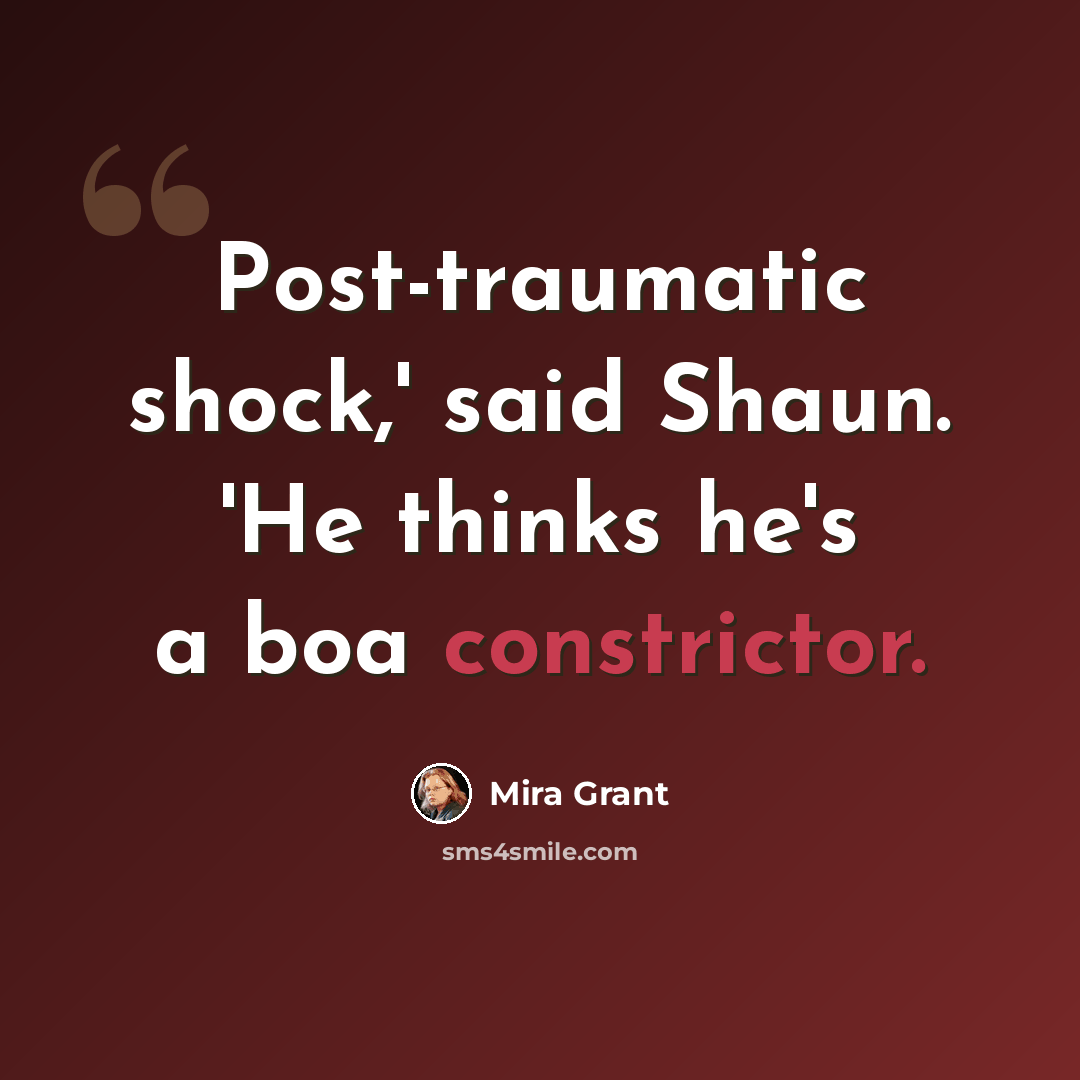 “Post-traumatic shock,' said Shaun. 'He thinks he's a boa constrictor.” quote by Mira Grant