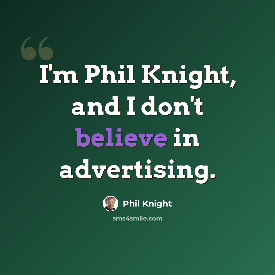 “I'm Phil Knight, and I don't believe in advertising.” quote by Phil Knight