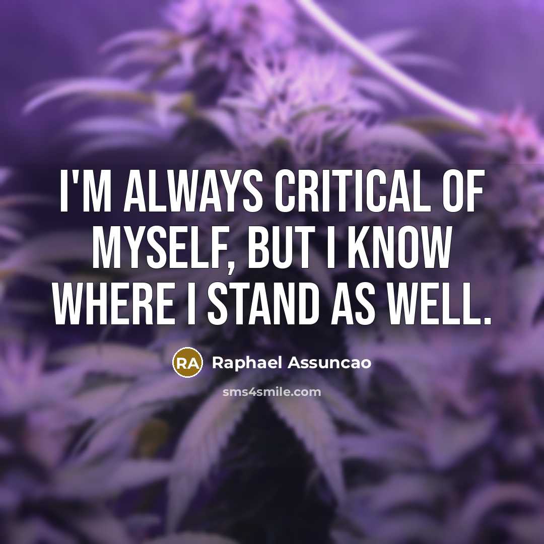 “I'm always critical of myself, but I know where I stand as well.” quote by Raphael Assuncao