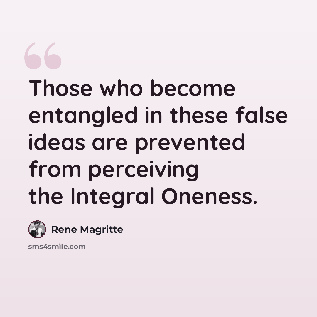 “Those who become entangled in these false ideas are prevented from perceiving the Integral Oneness.” quote by Rene Magritte