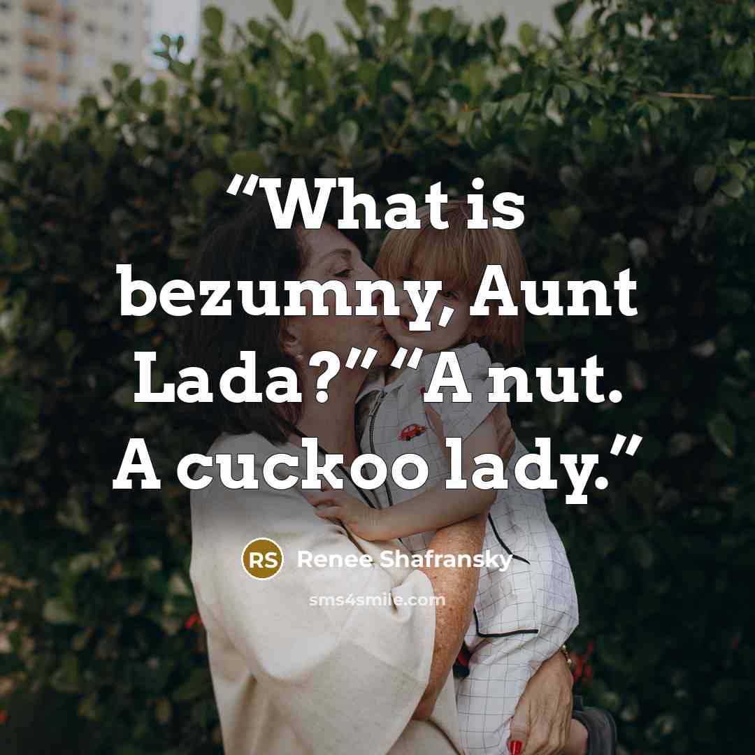 “What is bezumny, Aunt Lada?” “A nut. A cuckoo lady.” quote by Renee Shafransky