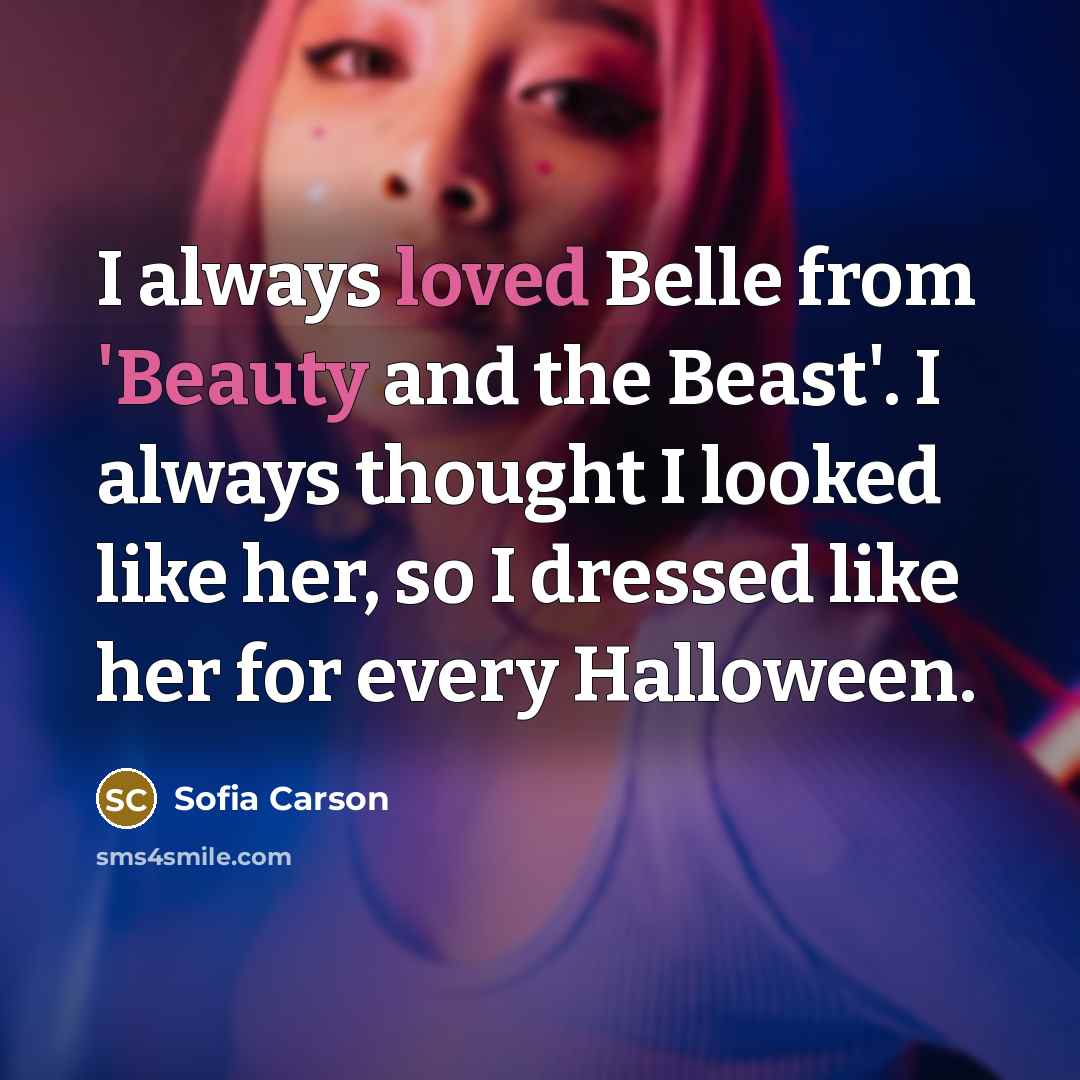 “I always loved Belle from 'Beauty and the Beast'. I always thought I looked like her, so I dressed like her for every Halloween.” quote by Sofia Carson