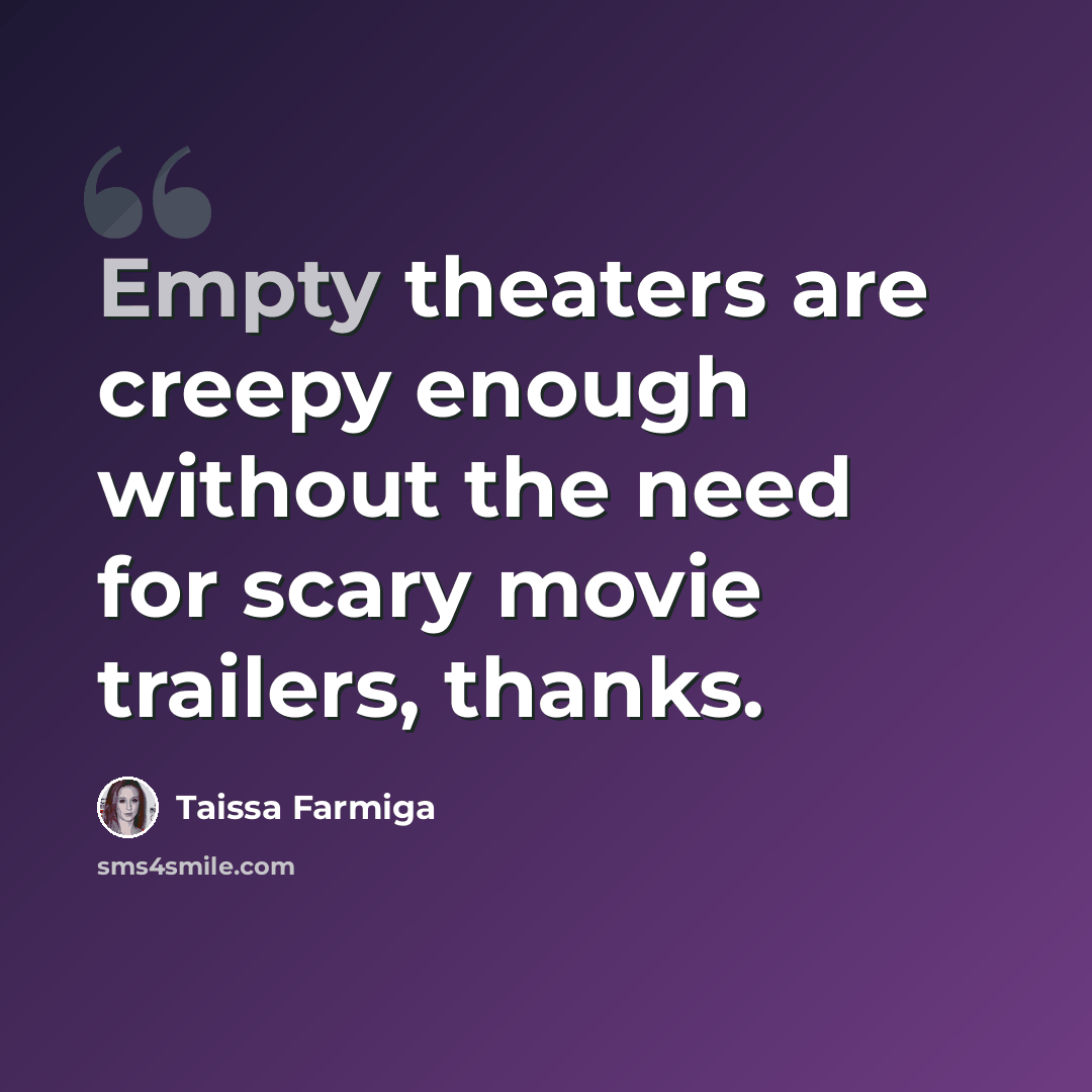 “Empty theaters are creepy enough without the need for scary movie trailers, thanks.” quote by Taissa Farmiga