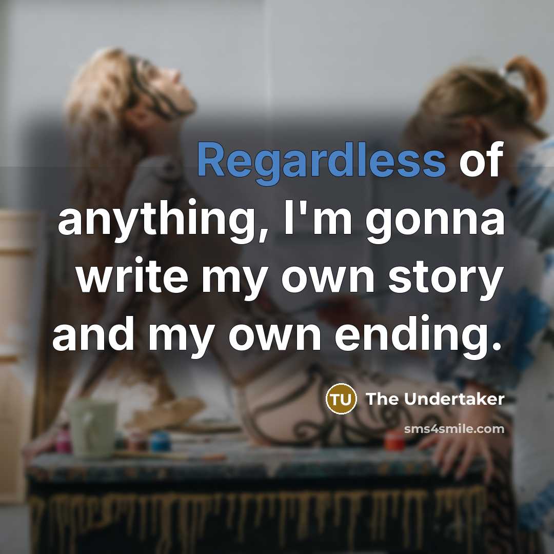 “Regardless of anything, I'm gonna write my own story and my own ending.” quote by The Undertaker