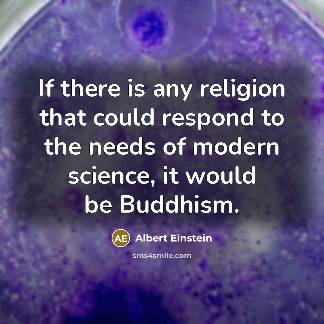 “If there is any religion that could respond to the needs of modern science, it would be Buddhism.” quote by Albert Einstein