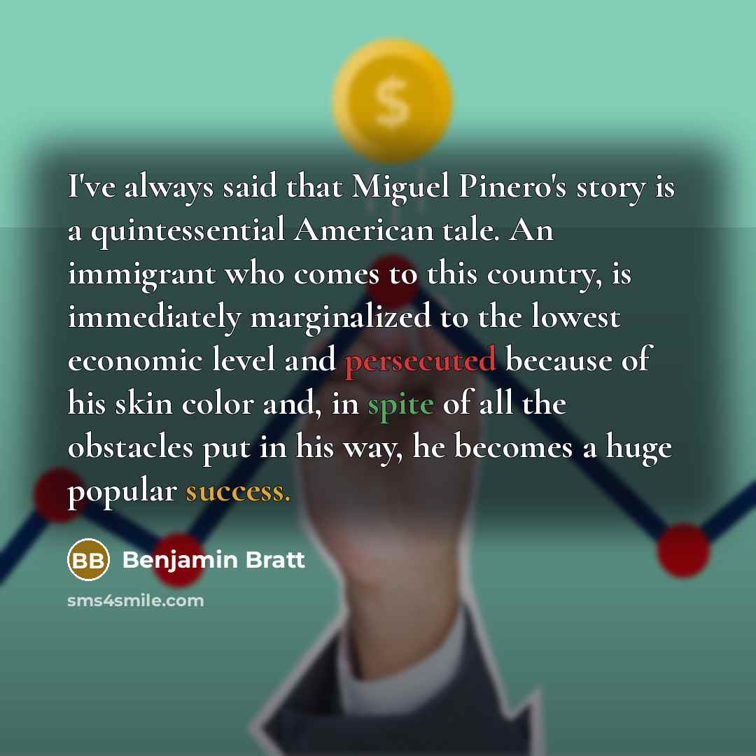 “I've always said that Miguel Pinero's story is a quintessential American tale. An immigrant who comes to this country, is immediately marginalized to the lowest economic level and persecuted because of his skin color and, in spite of all the obstacles put in his way, he becomes a huge popular…” quote by Benjamin Bratt