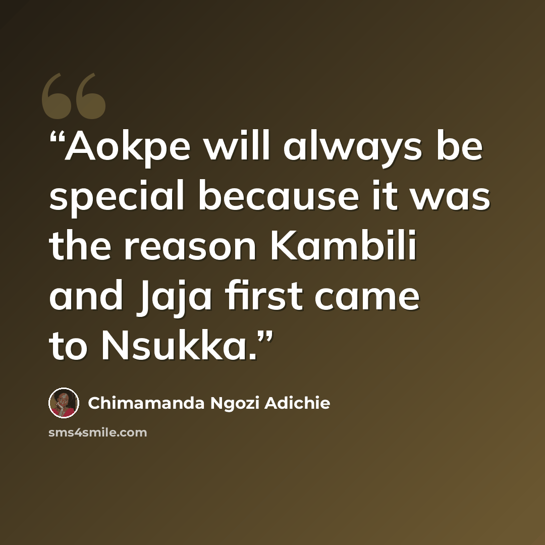 “Aokpe will always be special because it was the reason Kambili and Jaja first came to Nsukka.” quote by Chimamanda Ngozi Adichie