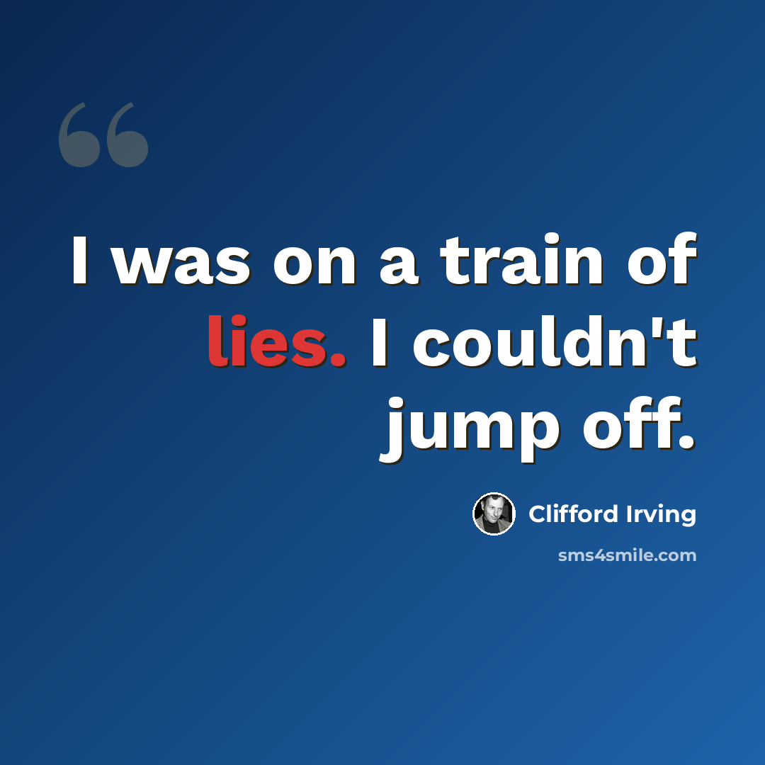 “I was on a train of lies. I couldn't jump off.” quote by Clifford Irving