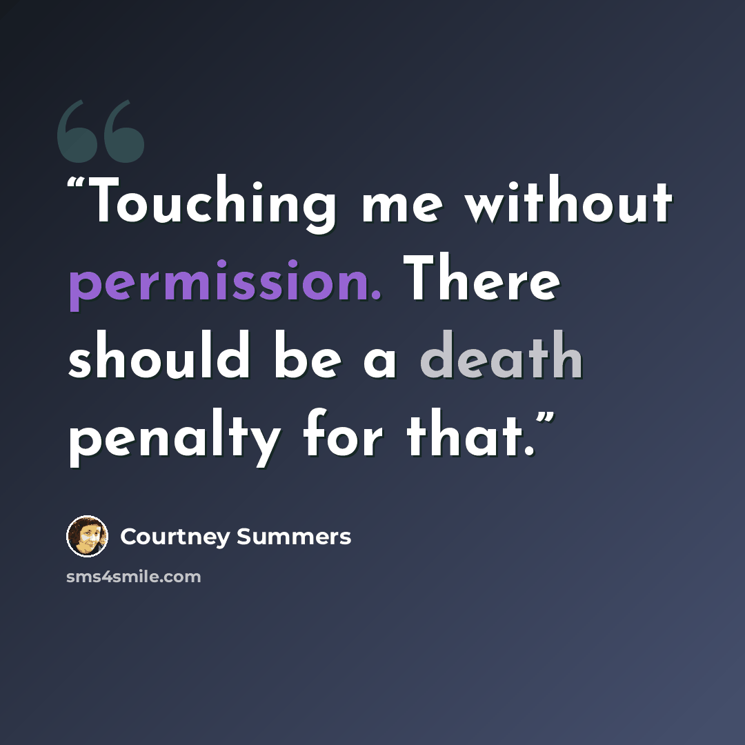 “Touching me without permission. There should be a death penalty for that.” quote by Courtney Summers