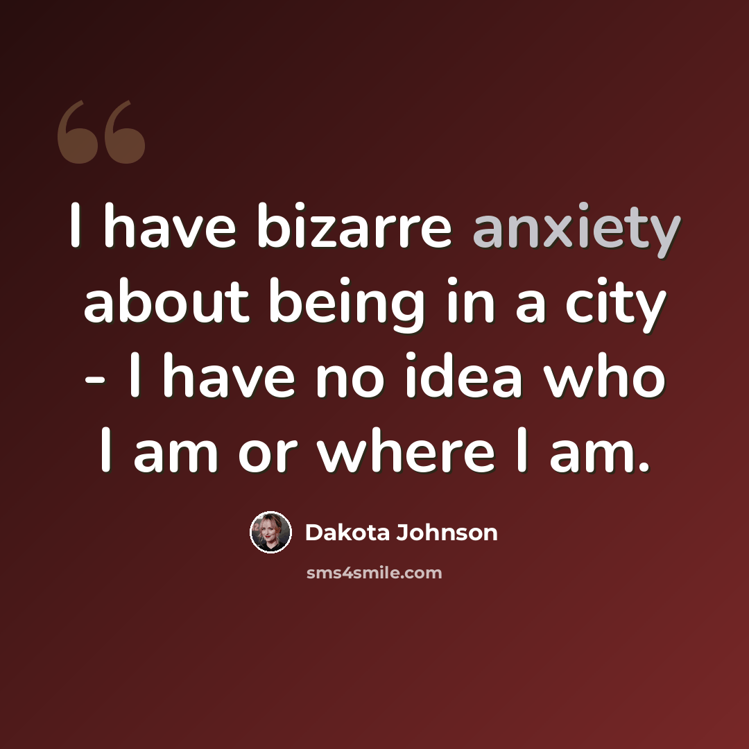“I have bizarre anxiety about being in a city - I have no idea who I am or where I am.” quote by Dakota Johnson