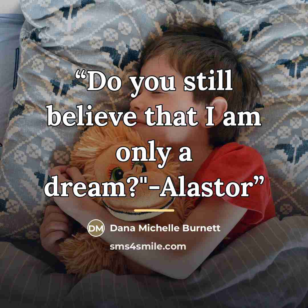 “Do you still believe that I am only a dream?"-Alastor” quote by Dana Michelle Burnett