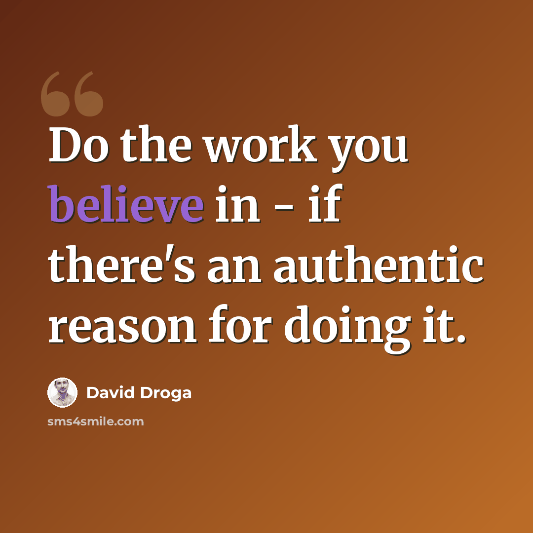 “Do the work you believe in - if there's an authentic reason for doing it.” quote by David Droga