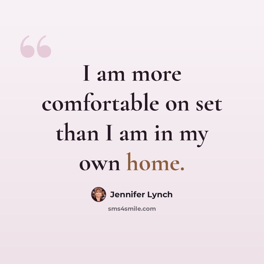 “I am more comfortable on set than I am in my own home.” quote by Jennifer Lynch