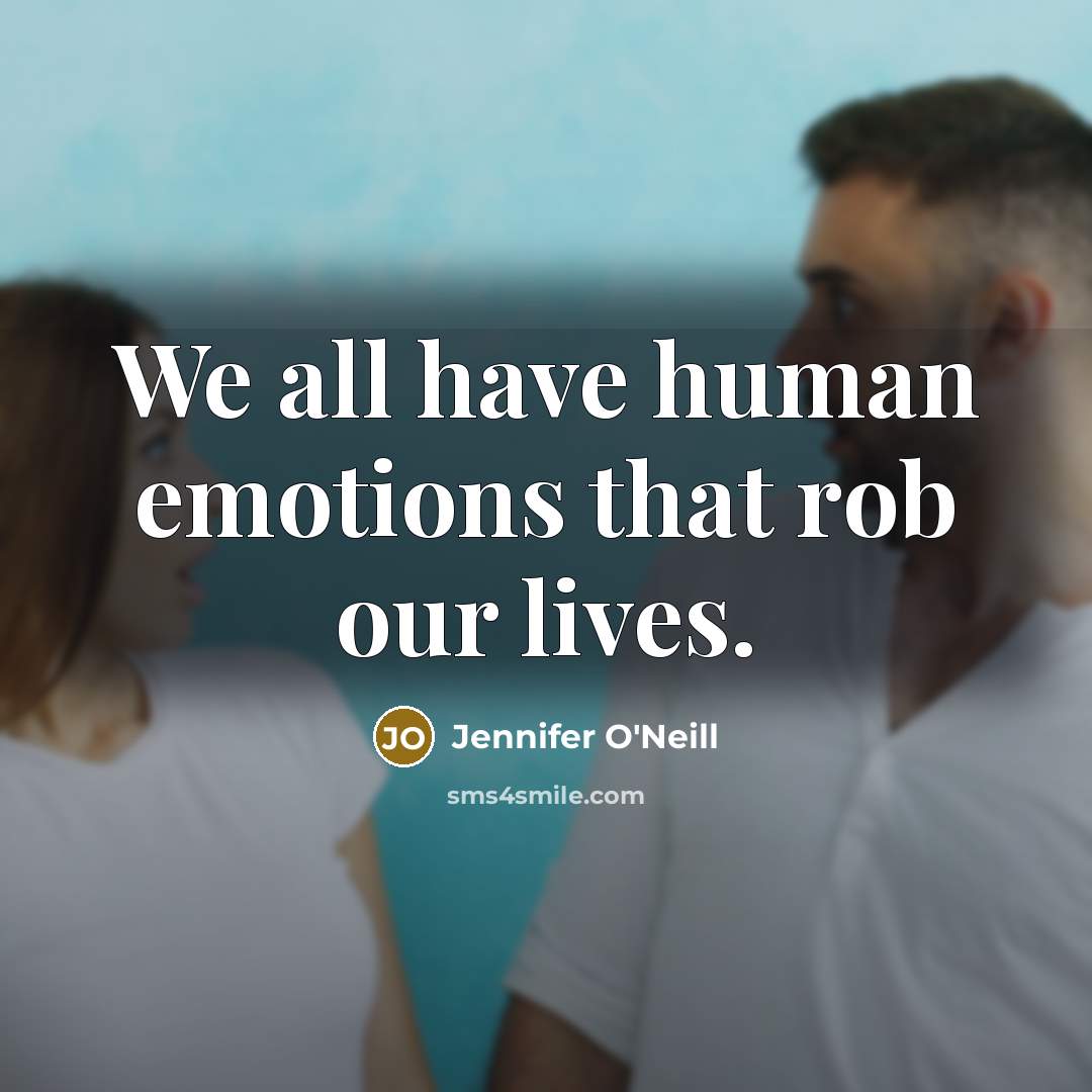 “We all have human emotions that rob our lives.” quote by Jennifer O'Neill