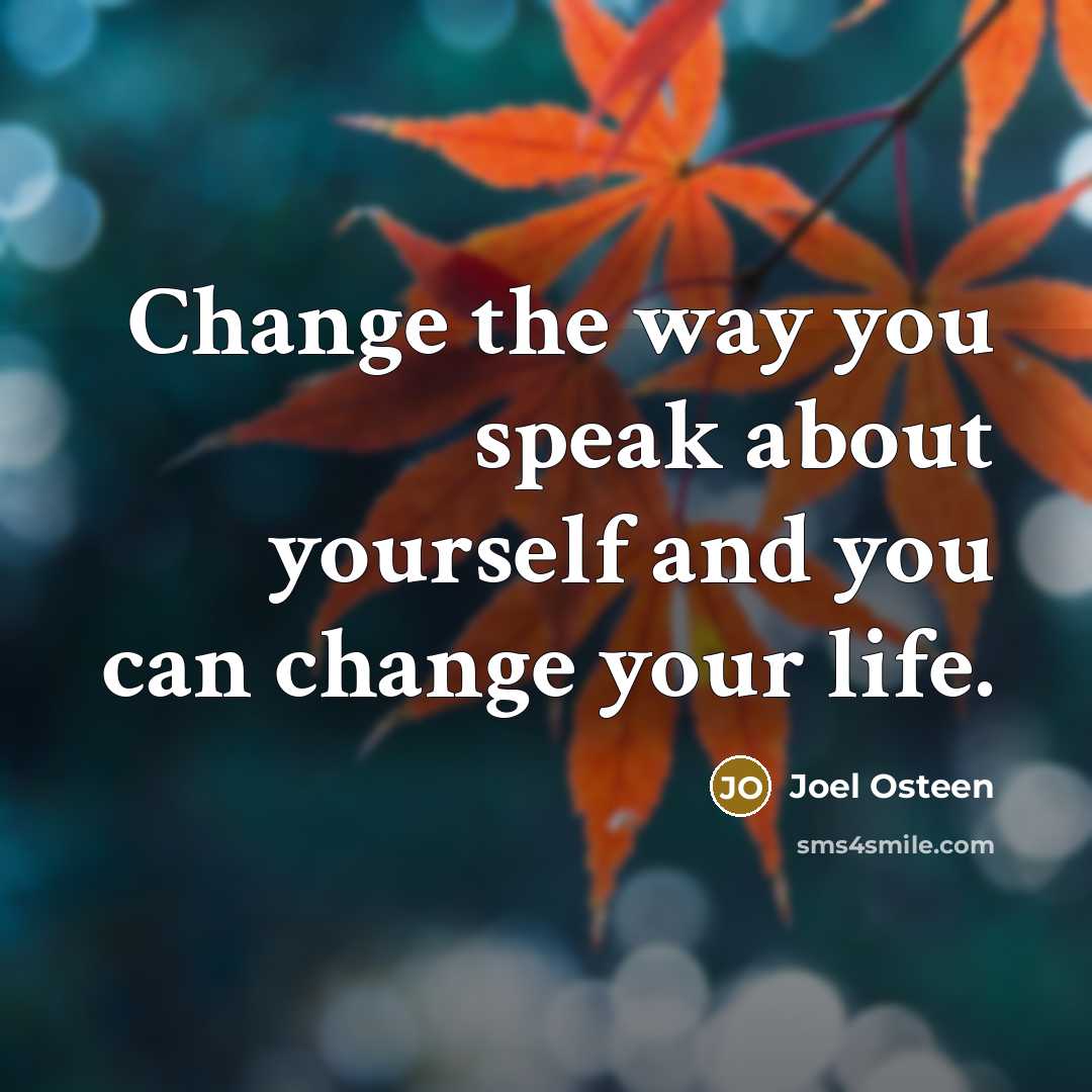 “Change the way you speak about yourself and you can change your life.” quote by Joel Osteen