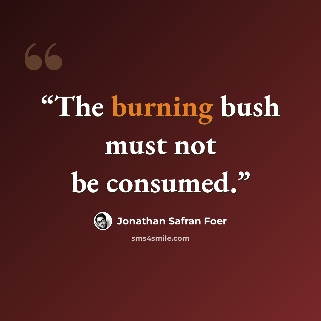 “The burning bush must not be consumed.” quote by Jonathan Safran Foer