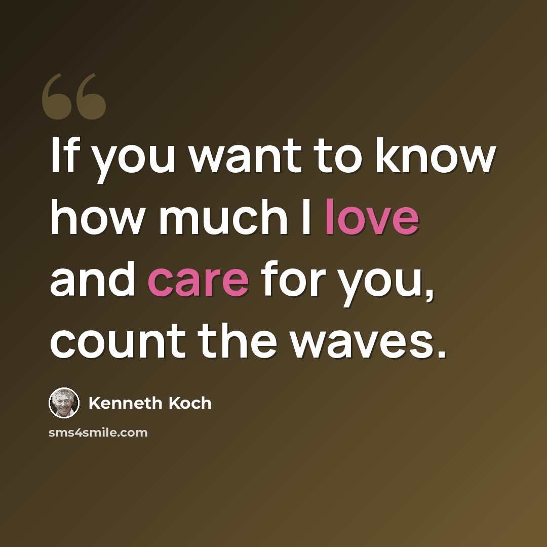 “If you want to know how much I love and care for you, count the waves.” quote by Kenneth Koch