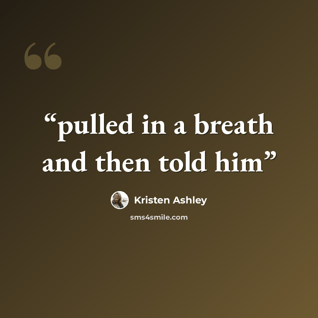 “pulled in a breath and then told him” quote by Kristen Ashley