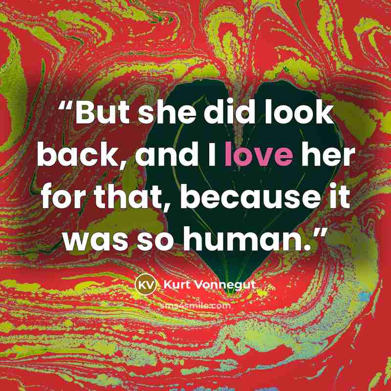 “But she did look back, and I love her for that, because it was so human.” quote by Kurt Vonnegut